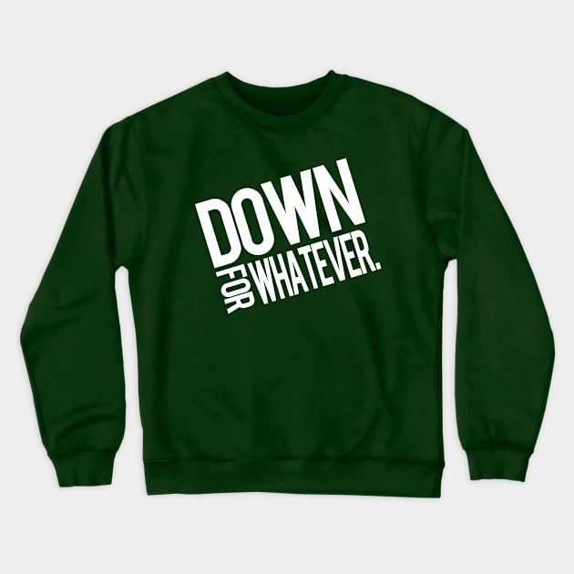 Down For Whatever Crewneck Sweatshirt by PopCultureShirts